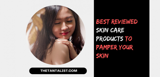 Best Reviewed Skin Care Products to Pamper Your Skin