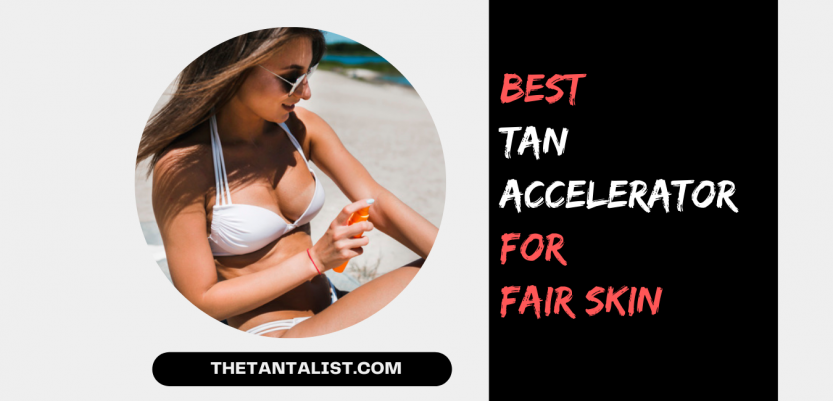 Best Tan Accelerator For Fair Skin