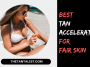 Best Tan Accelerator For Fair Skin