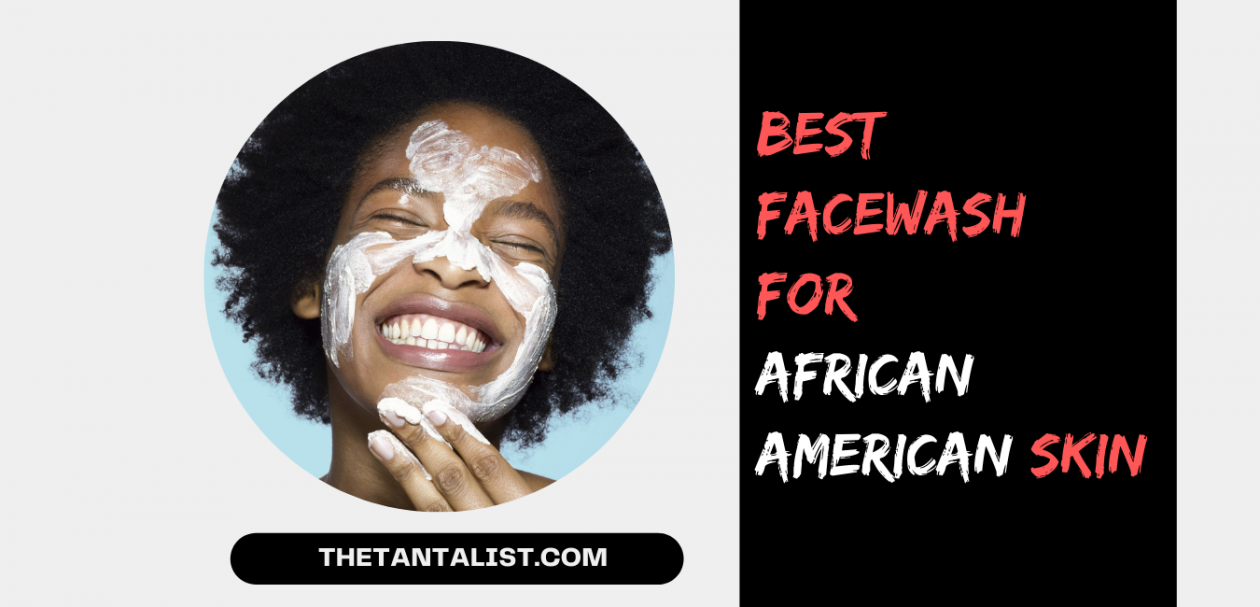 The 20 Best FaceWash for African American Skin in 2021 The TantaList