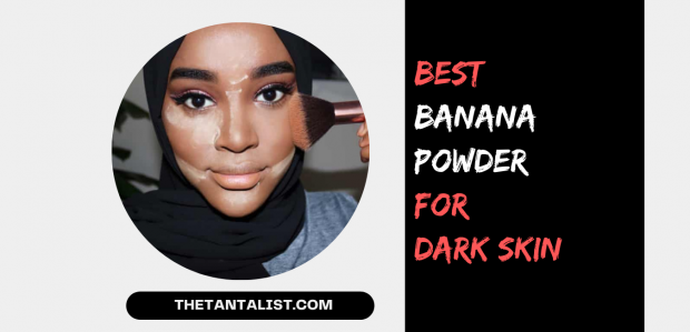 10 Best Banana Powder For Dark Skin