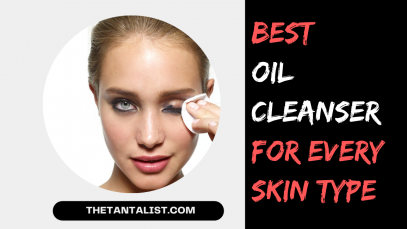 Best Oil Cleanser for Every Skin Type