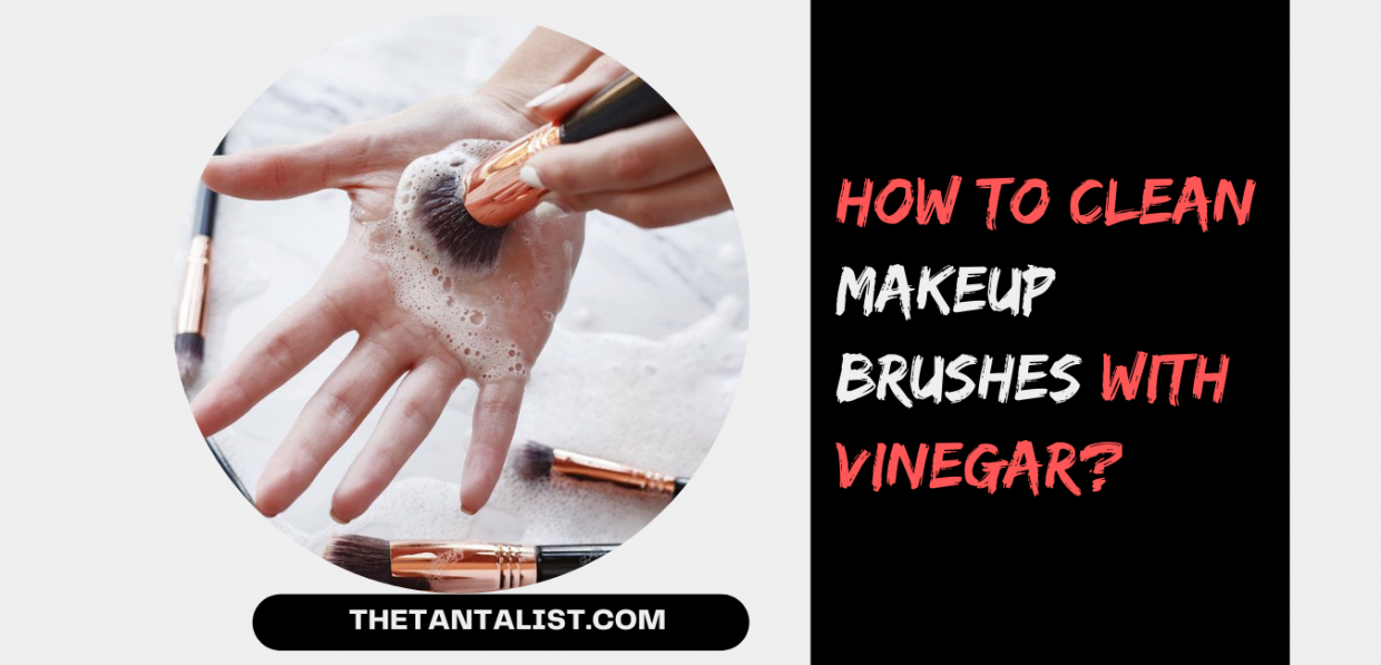 How to Clean Makeup Brushes with Vinegar? Step by Step Guide! The