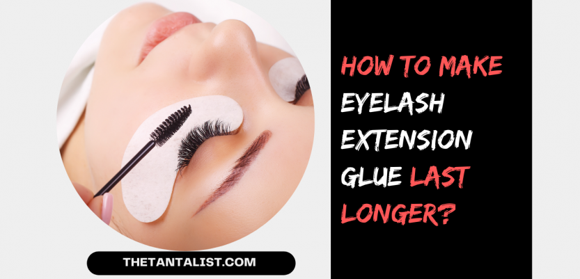 How To Make Eyelash Extension Glue last longer