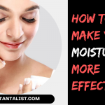 How To Make Your Moisturizer More Effective