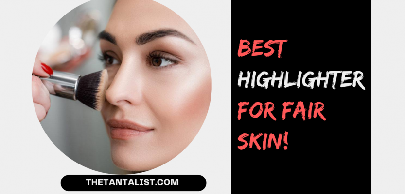 Best Highlighter for Fair Skin