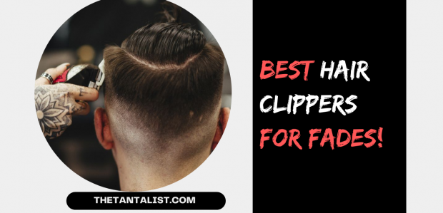 Best Hair Clippers For Fades