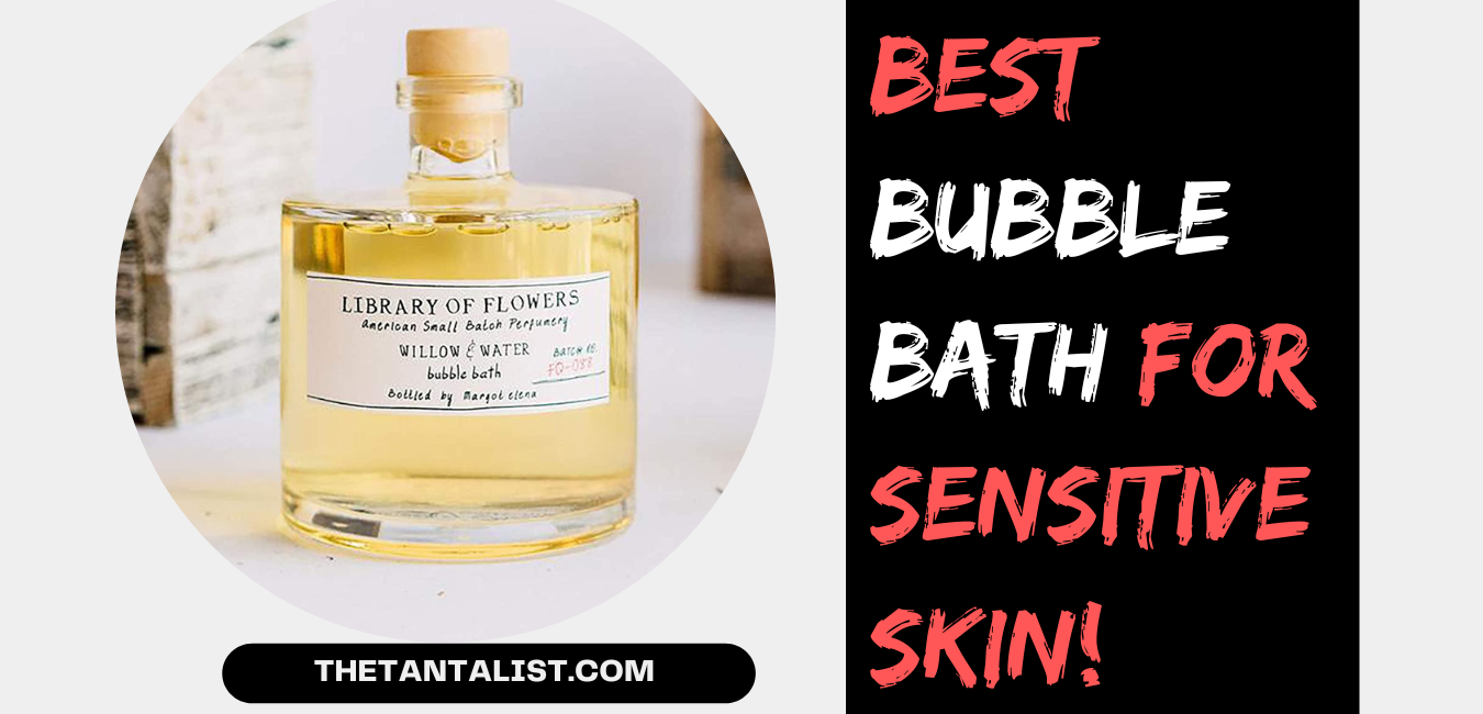 Best Bubble Bath for Sensitive Skin