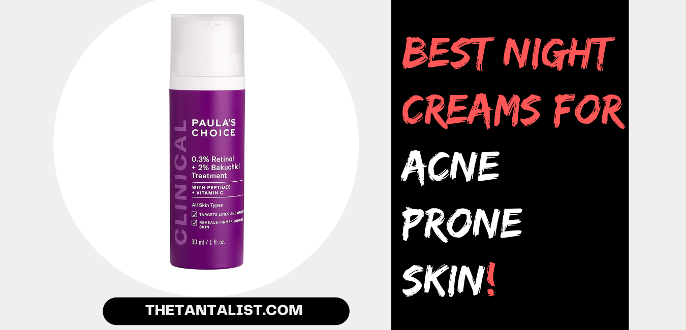 Best Night creams for Acne Prone Skin