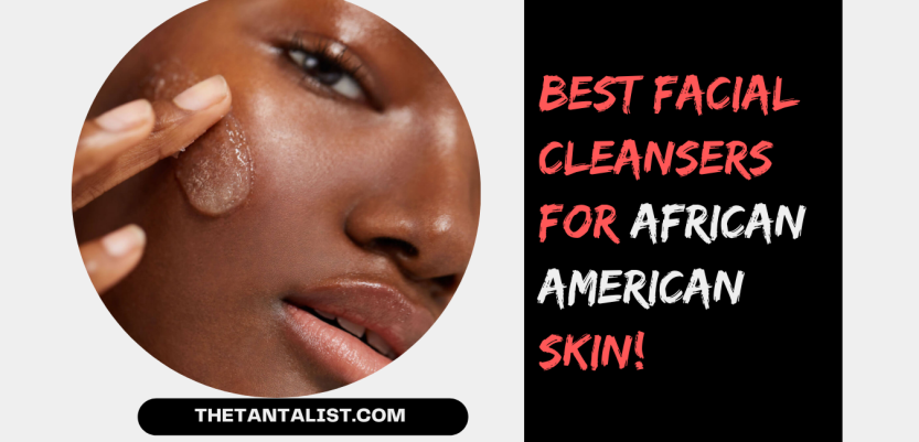 Best Facial Cleansers for African American Skin